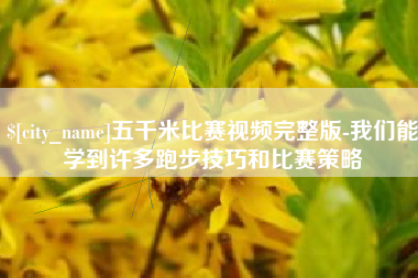 桂阳五千米比赛视频完整版-我们能学到许多跑步技巧和比赛策略