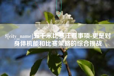 桂阳五千米比赛注意事项-更是对身体机能和比赛策略的综合挑战