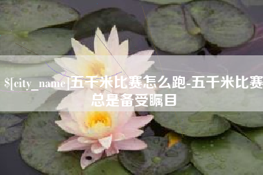桂阳五千米比赛怎么跑-五千米比赛总是备受瞩目