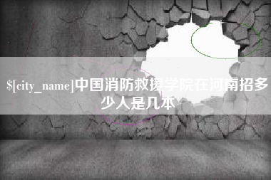 桂阳中国消防救援学院在河南招多少人是几本