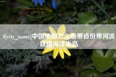 桂阳中国地图怎么画带省份带河流铁路海洋半岛