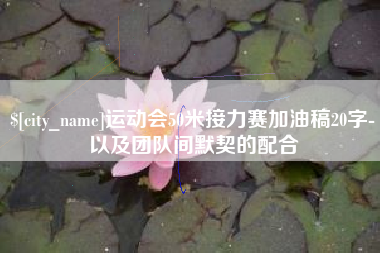 桂阳运动会50米接力赛加油稿20字-以及团队间默契的配合