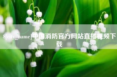 桂阳中国消防官方网站直播视频下载