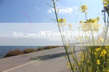 桂阳男子5000米的世界纪录