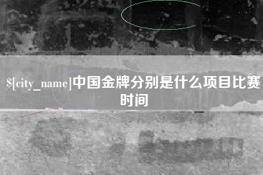 桂阳中国金牌分别是什么项目比赛时间